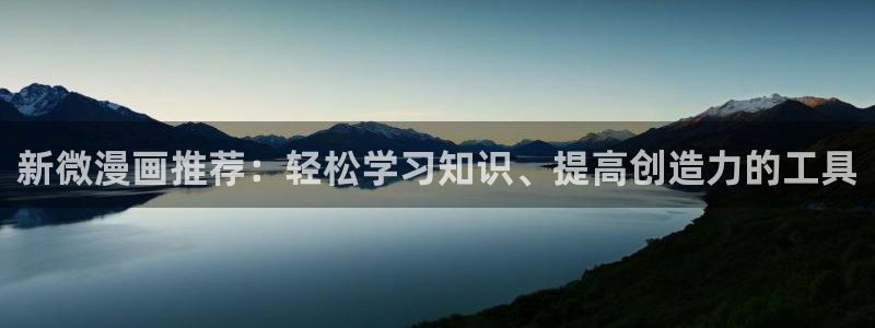 爱爱天堂漫画：新微漫画推荐：轻松学习知识、提高创造力的工具